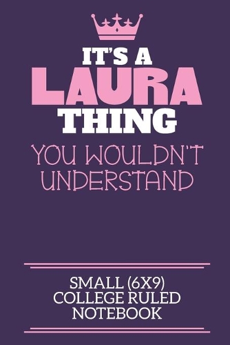 It's A Laura Thing You Wouldn't Understand Small (6x9) College Ruled Notebook