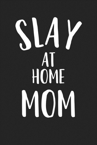 Slay at Home Mom: A 6x9 Inch Matte Softcover Journal Notebook with 120 Blank Lined Pages and a Uplifting Empowering Cover Slogan
