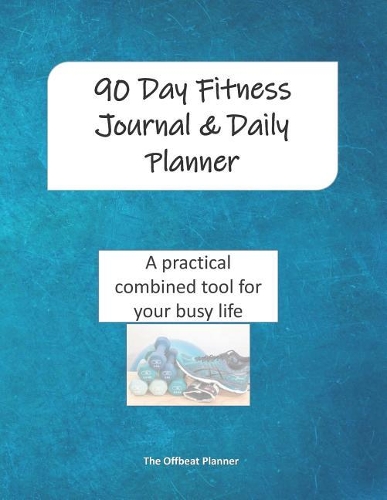 90 Day Fitness Journal & Daily Planner: A Practical Combined Journal and Planner for Your Busy Life
