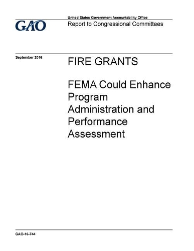 Fire Grants: Fema Could Enhance Program Administration and Performance Assessment