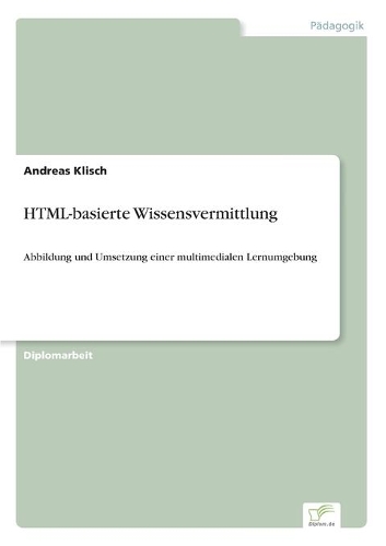 HTML-basierte Wissensvermittlung: Abbildung und Umsetzung einer multimedialen Lernumgebung(German)