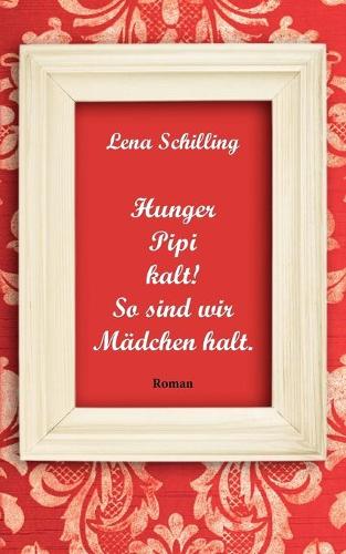 Hunger, Pipi, kalt! So sind wir Mädchen halt.: (German)