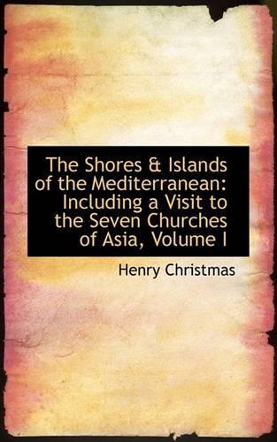 The Shores a Islands of the Mediterranean: Including a Visit to the Seven Churches of Asia, Volume I(English)