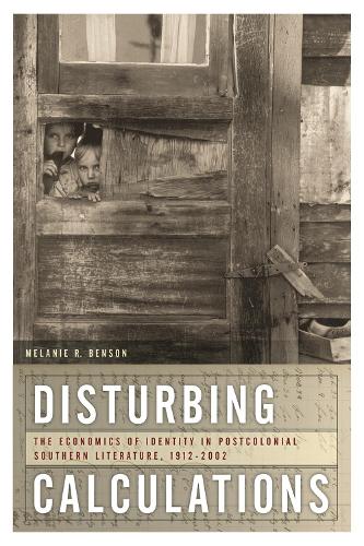 Disturbing Calculations: The Economics of Identity in Postcolonial Southern Literature, 1912-2002