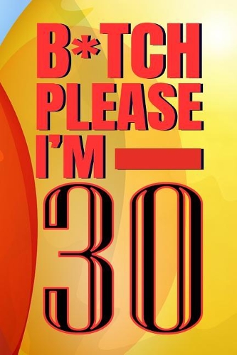 B*tch Please I'm 30