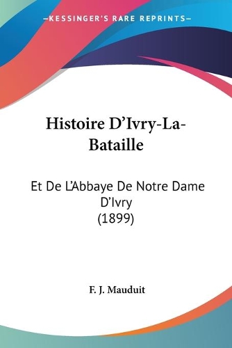 Histoire D'Ivry-La-Bataille: Et De L'Abbaye De Notre Dame D'Ivry (1899)(French)