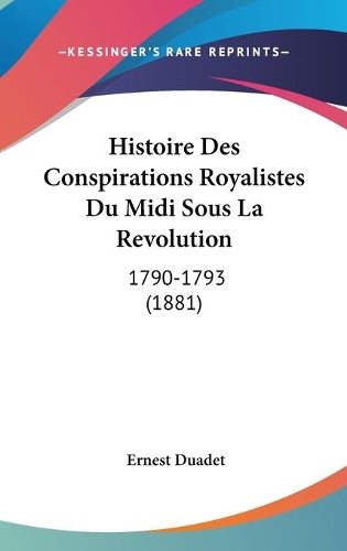 Histoire Des Conspirations Royalistes Du Midi Sous La Revolution