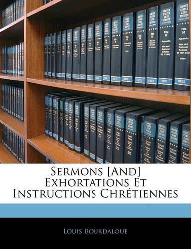 Sermons [And] Exhortations Et Instructions Chrétiennes