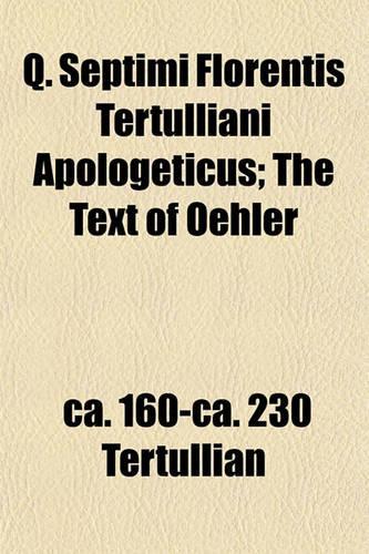 Q. Septimi Florentis Tertulliani Apologeticus; The Text of Oehler