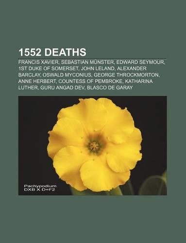 1552 Deaths: Francis Xavier, Sebastian Munster, Edward Seymour, 1st Duke of Somerset, John Leland, Alexander Barclay, Oswald Myconius(English)