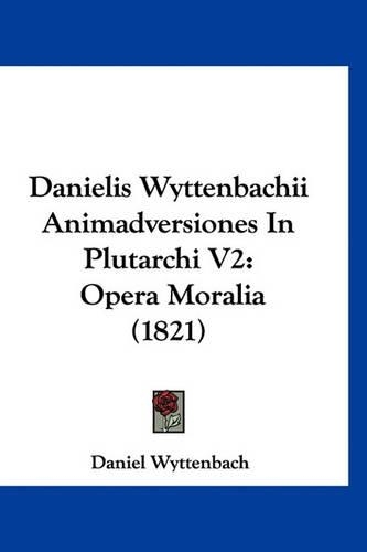 Danielis Wyttenbachii Animadversiones in Plutarchi V2