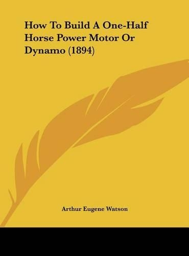 How to Build a One-Half Horse Power Motor or Dynamo (1894)