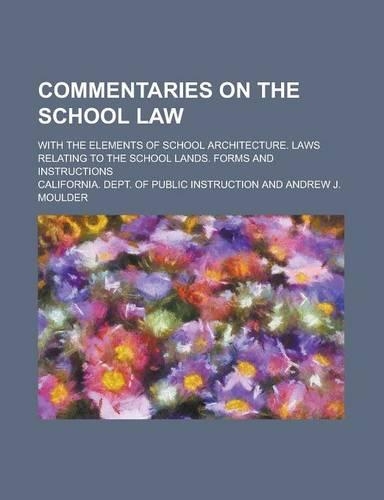 Commentaries on the School Law; With the Elements of School Architecture. Laws Relating to the School Lands. Forms and Instructions