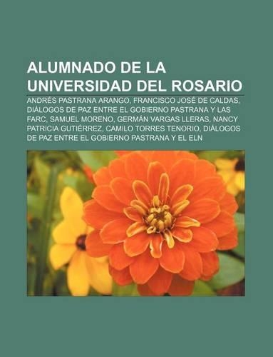 Alumnado de La Universidad del Rosario: Andres Pastrana Arango, Francisco Jose de Caldas, Dialogos de Paz Entre El Gobierno Pastrana y Las Farc(Spanish)