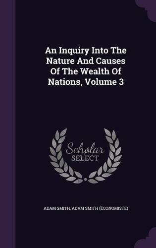 An Inquiry Into The Nature And Causes Of The Wealth Of Nations, Volume 3: (English)