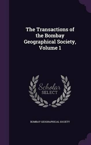 The Transactions of the Bombay Geographical Society, Volume 1