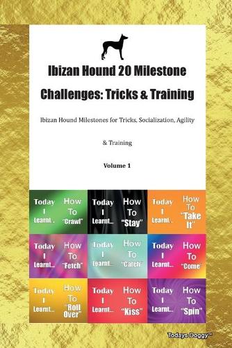 Ibizan Hound 20 Milestone Challenges: Tricks & Training Ibizan Hound Milestones for Tricks, Socialization, Agility & Training Volume 1
