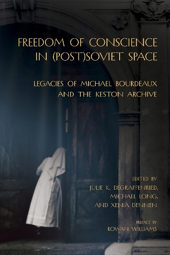 Freedom of Conscience in (Post)Soviet Space: Legacies of Michael Bourdeaux and the Keston Archive(NIU Series in Slavic, East European, and Eurasian Studies)