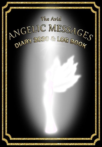 The Avid Angelic Messages Diary 2020 and Log Book: Angelic Messages Weekly Diary/Planner & Log Style Book Budget Money/Wages etc - for Workers/Teachers/Home - 7" x 10" - Black Cover