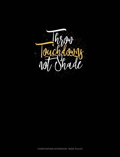 Throw Touchdowns Not Shade