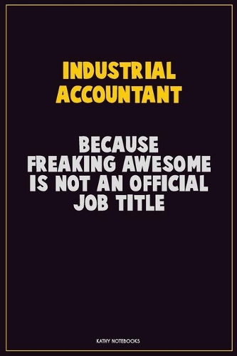 Industrial Accountant, Because Freaking Awesome Is Not An Official Job Title
