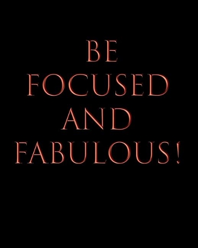 Be Focused And Fabulous!