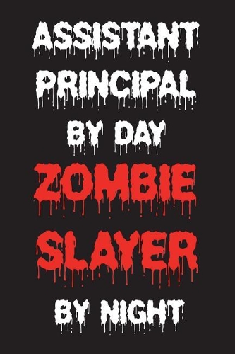 Assistant Principal By Day Zombie Slayer By Night: Funny Halloween 2018 Novelty Gift Notebook For Vice Principals