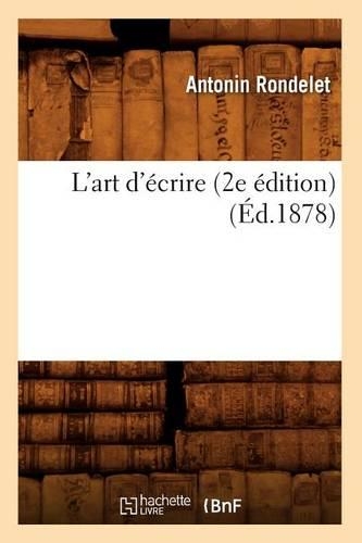 L'Art d'Écrire (2e Édition) (Éd.1878): (Litterature)