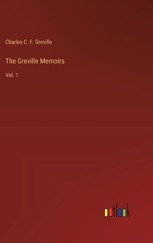 The Greville Memoirs: Vol. 1