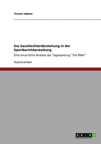 Geschlechterdarstellung in der Sportberichterstattung: Eine empirische Analyse der Tageszeitung Die Welt(German)