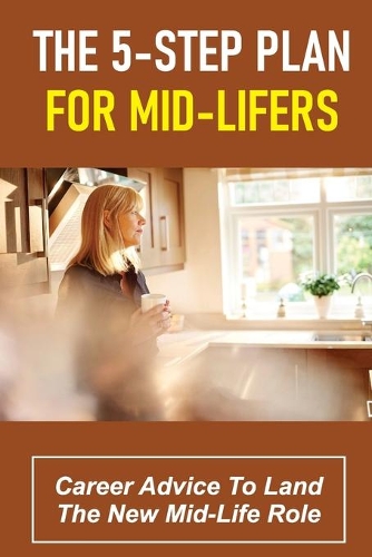 The 5-Step Plan For Mid-Lifers: Career Advice To Land The New Mid-Life Role: Identify Your Strength