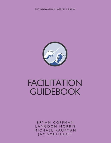 Facilitation Guidebook: (14 The Innovation Mastery Library)