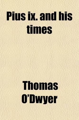 Pius IX. and His Times; A Series of Sketches Made During a Prolonged Residence in Rome
