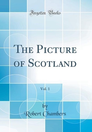The Picture of Scotland, Vol. 1 (Classic Reprint)