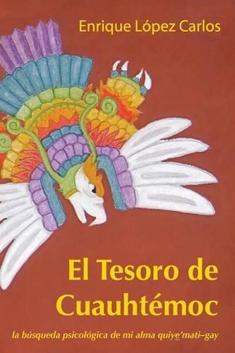 El Tesoro de Cuauhtémoc: La búsqueda psicológica de mi alma quiye'mati-gay(Spanish)