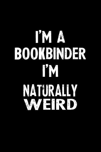 I'm a Bookbinder I'm Naturally Weird