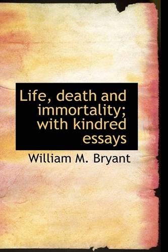 Life, Death and Immortality; With Kindred Essays