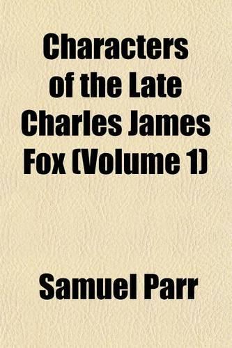 Characters of the Late Charles James Fox (Volume 1)