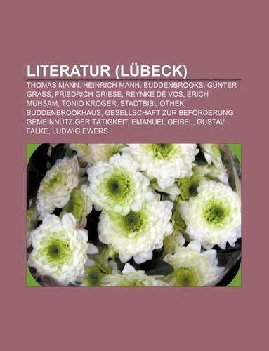 Literatur (Lubeck): Thomas Mann, Heinrich Mann, Buddenbrooks, Gunter Grass, Friedrich Griese, Reynke de Vos, Erich Muhsam, Tonio Kroger(German)