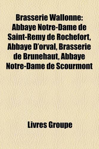 Brasserie Wallonne: Abbaye Notre-Dame de Saint-Rmy de Rochefort, Abbaye D'Orval, Brasserie de Brunehaut, Abbaye Notre-Dame de Scourmont(French)