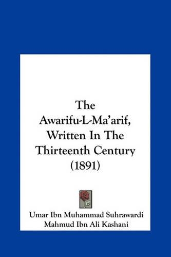 The Awarifu-L-Ma'arif, Written In The Thirteenth Century (1891)