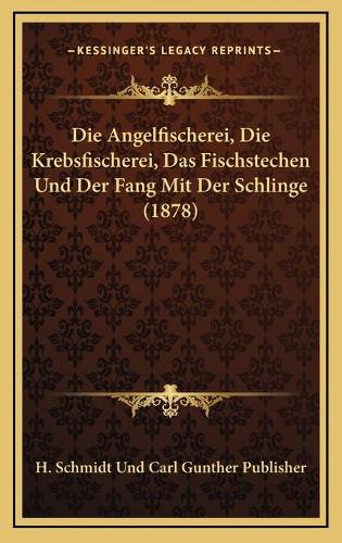 Die Angelfischerei, Die Krebsfischerei, Das Fischstechen Und Der Fang Mit Der Schlinge (1878): (German)