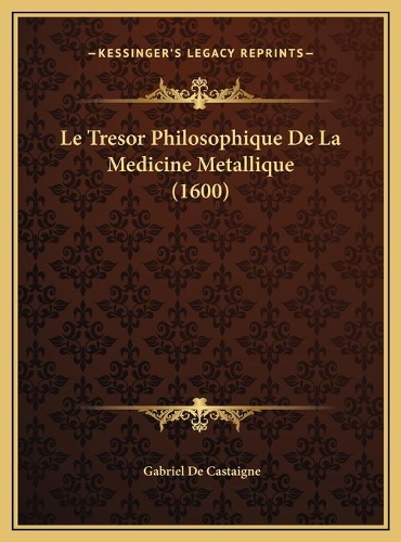 Le Tresor Philosophique De La Medicine Metallique (1600)