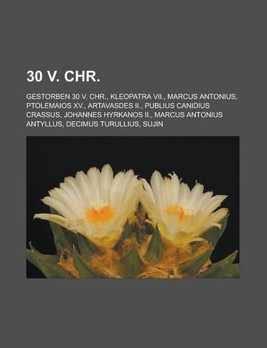 30 V. Chr.: Gestorben 30 V. Chr., Kleopatra VII., Marcus Antonius, Ptolemaios XV., Artavasdes II., Publius Canidius Crassus(German)