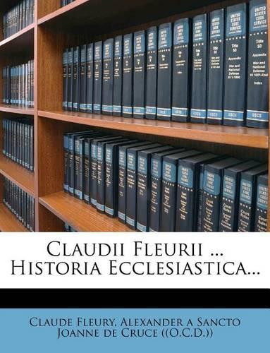 Claudii Fleurii ... Historia Ecclesiastica...