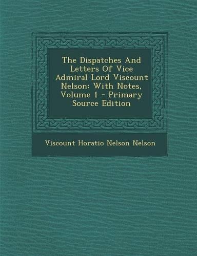 The Dispatches and Letters of Vice Admiral Lord Viscount Nelson