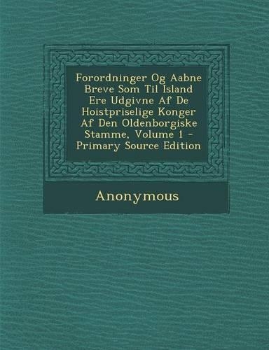 Forordninger Og Aabne Breve SOM Til Island Ere Udgivne AF de Hoistpriselige Konger AF Den Oldenborgiske Stamme, Volume 1 - Primary Source Edition