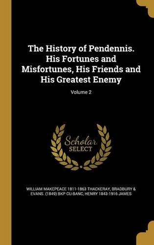 The History of Pendennis. His Fortunes and Misfortunes, His Friends and His Greatest Enemy; Volume 2