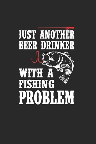 Just Another Beer Drinker With A Fishing Problem: Notizbuch Für Angelfreunde Und Fischerleute. Schreibheft Und Übungsheft Für Schule Und Beruf