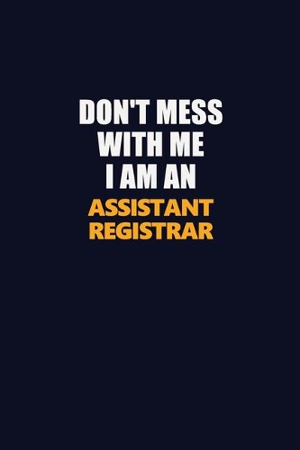 Don't Mess With Me Because I Am An Assistant Registrar